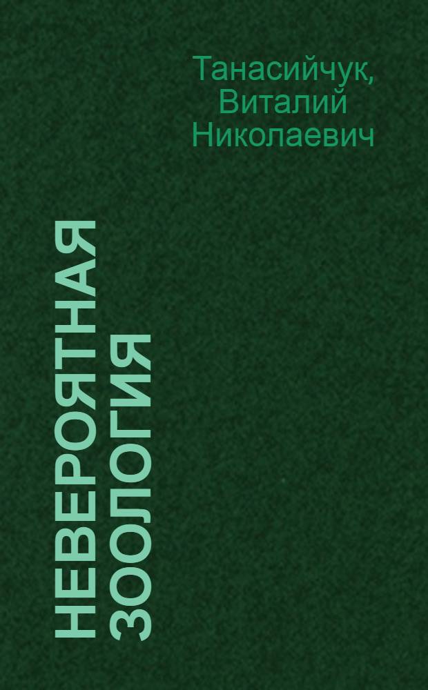 Невероятная зоология : зоологические мифы и мистификации
