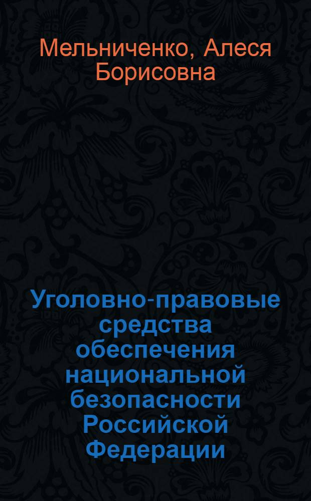 Уголовно-правовые средства обеспечения национальной безопасности Российской Федерации : монография