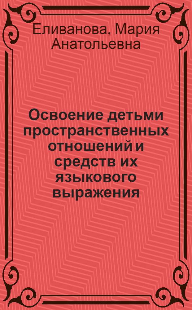 Освоение детьми пространственных отношений и средств их языкового выражения : учебное пособие к спецкурсу : учебное пособие для студентов высших учебных заведений, обучающихся по направлению 540600 (540700) - Педагогика