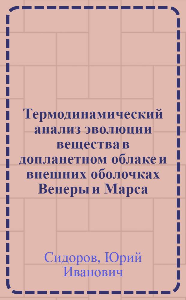 Термодинамический анализ эволюции вещества в допланетном облаке и внешних оболочках Венеры и Марса : автореферат диссертации на соискание ученой степени д.г.-м.н : специальность 04.00.12