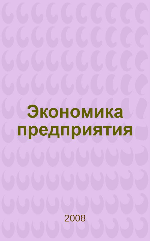 Экономика предприятия: теория и практика : учебно-методическое пособие
