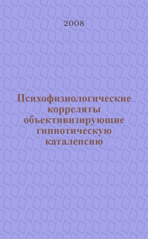 Психофизиологические корреляты объективизирующие гипнотическую каталепсию : автореферат диссертации на соискание ученой степени к.психол.н. : специальность 19.00.02