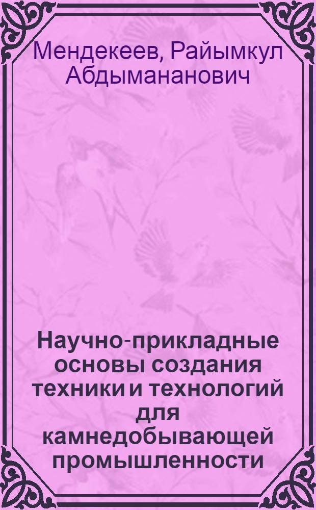 Научно-прикладные основы создания техники и технологий для камнедобывающей промышленности : автореферат диссертации на соискание ученой степени д.т.н. : специальность 05.05.06