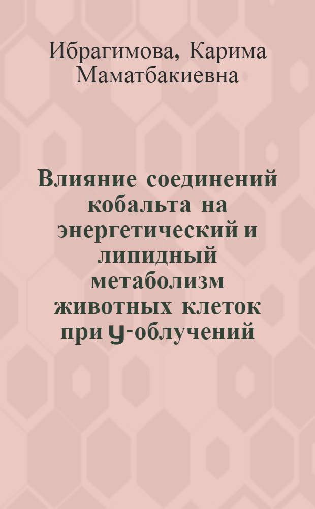 Влияние соединений кобальта на энергетический и липидный метаболизм животных клеток при y-облучений : автореферат диссертации на соискание ученой степени к.б.н. : специальность 03.00.04