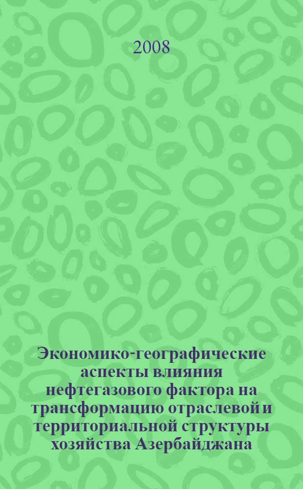 Экономико-географические аспекты влияния нефтегазового фактора на трансформацию отраслевой и территориальной структуры хозяйства Азербайджана : автореферат диссертации на соискание ученой степени к.г.н. : специальность 25.00.24