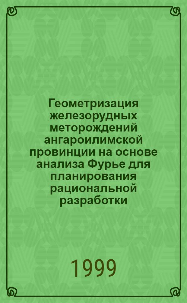 Геометризация железорудных меторождений ангароилимской провинции на основе анализа Фурье для планирования рациональной разработки : автореферат диссертации на соискание ученой степени к.т.н. : специальность 05.15.01