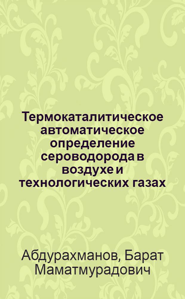 Термокаталитическое автоматическое определение сероводорода в воздухе и технологических газах : автореферат диссертации на соискание ученой степени к.х.н. : специальность 02.00.02