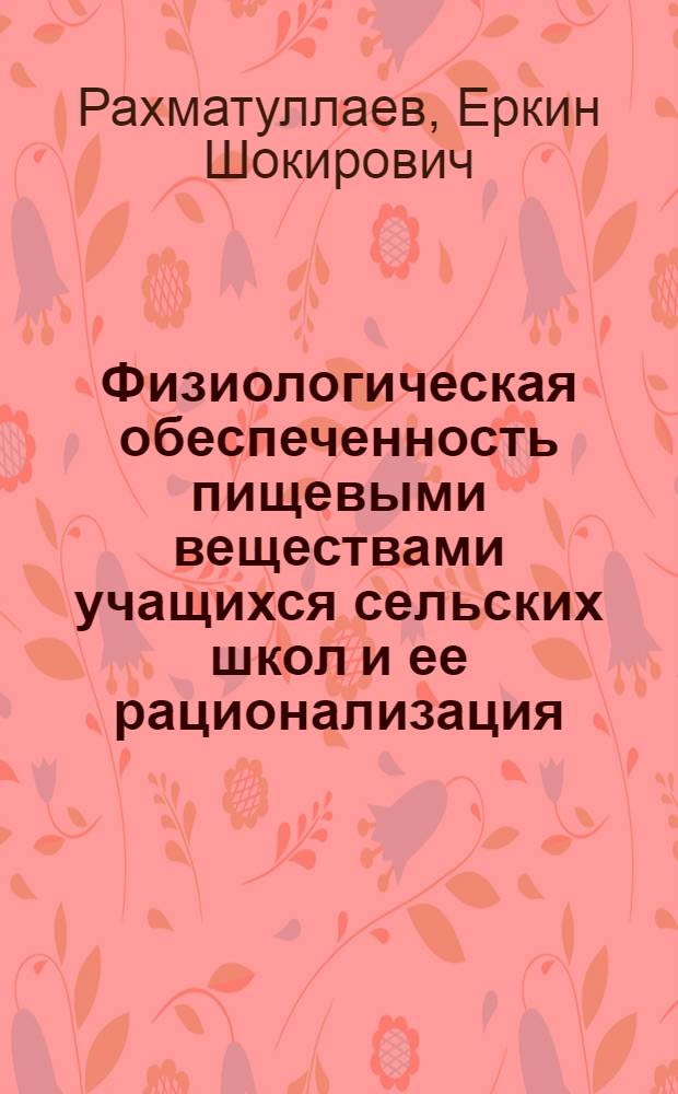 Физиологическая обеспеченность пищевыми веществами учащихся сельских школ и ее рационализация : автореферат диссертации на соискание ученой степени к.б.н. : специальность 03.00.13