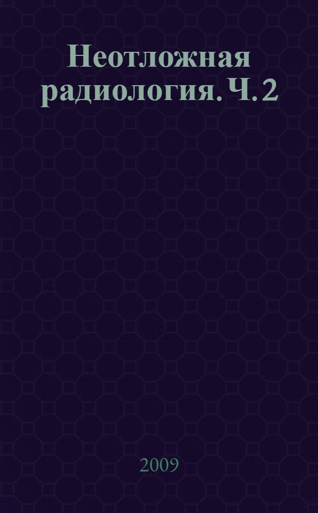 Неотложная радиология. Ч. 2 : Нетравматические неотложные состояния