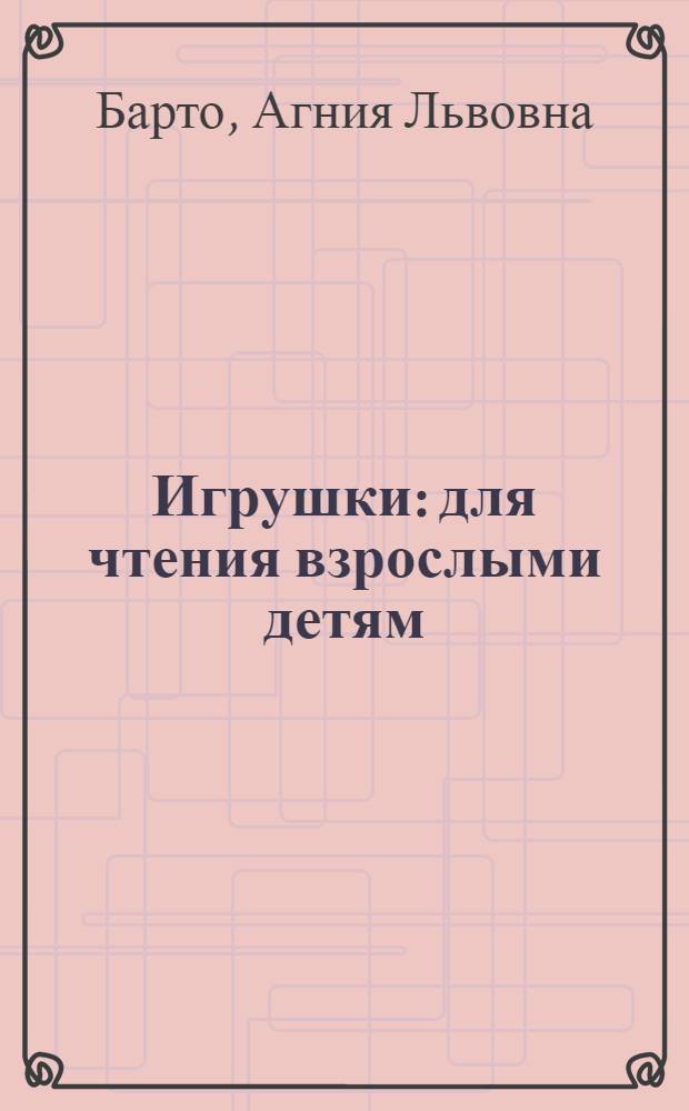 Игрушки : для чтения взрослыми детям