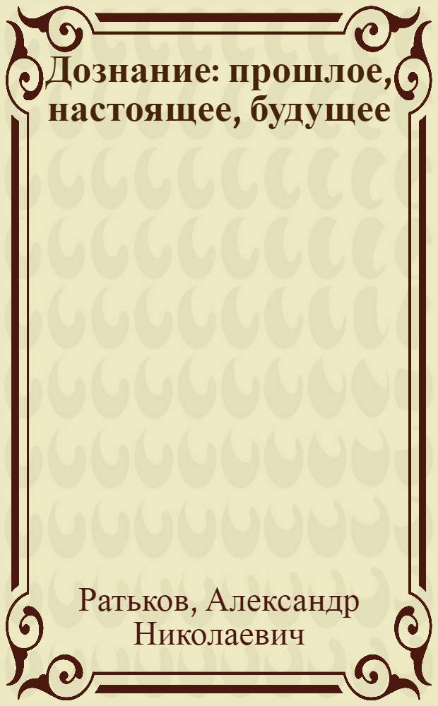 Дознание: прошлое, настоящее, будущее : монография