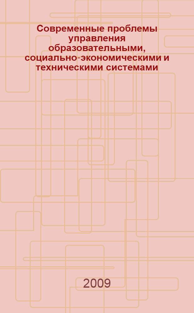 Современные проблемы управления образовательными, социально-экономическими и техническими системами : материалы Межрегиональной научно-практической конференции, г. Сургут, 2 апреля 2009 г