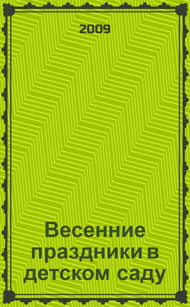 Весенние праздники в детском саду : сценарии с нотным приложением