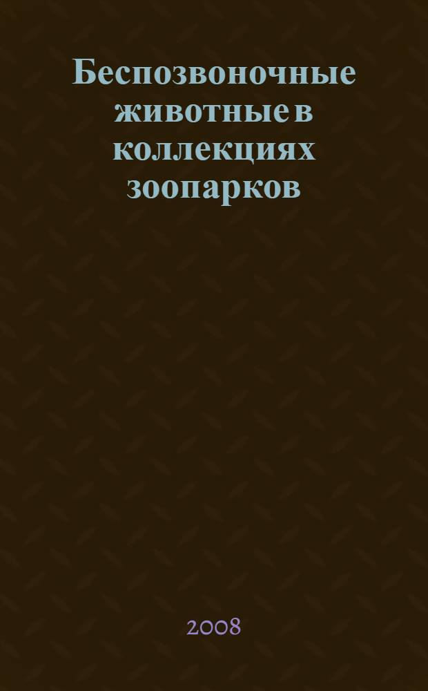 Беспозвоночные животные в коллекциях зоопарков = Invertebrates in zoos collections : материалы Третьего Международного семинара, г. Москва, 22-27 октября 2007 г