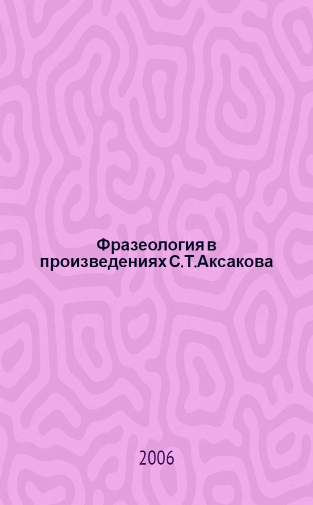 Фразеология в произведениях С.Т.Аксакова (состав и употребление) : автореф. дис. на соиск. учен. степ. канд. филол. наук : специальность 10.02.01 <русский язык>