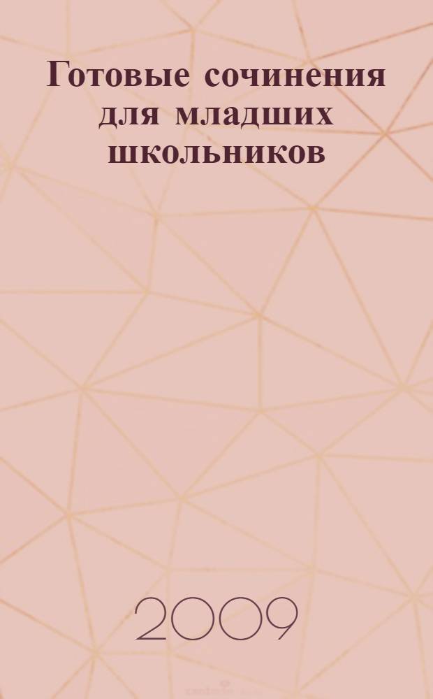 Готовые сочинения для младших школьников : теория и практика написания сочинений. Темы, планы и варианты сочинений