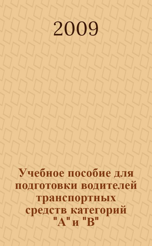 Учебное пособие для подготовки водителей транспортных средств категорий "А" и "В" : ПДД с иллюстрациями, изменения и дополнения, вступившие в силу 1 января и 1 марта 2009 г., экзаменационные (тематические) задачи, категории "А" и "В" с комментариями, вступившие в силу 1 марта 2009 г., таблица наказаний за нарушение ПДД РФ на основании КоАП РФ, согласно Постановлению Правительства РФ от 7 мая 2009 г. N° 86-ФЗ