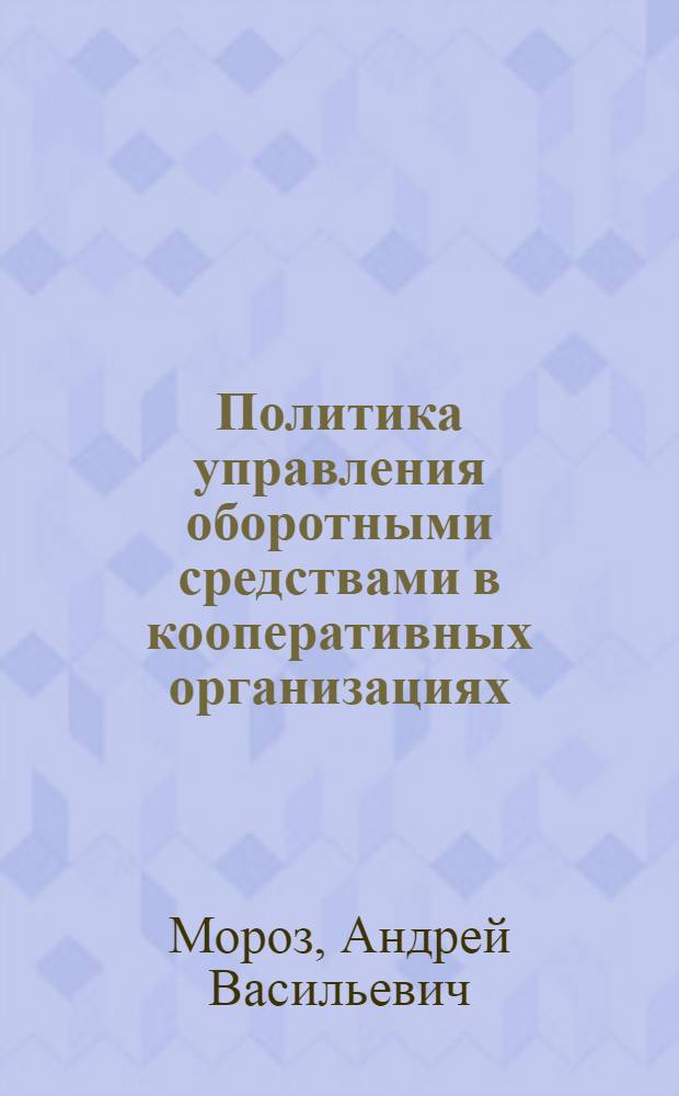Политика управления оборотными средствами в кооперативных организациях : монография