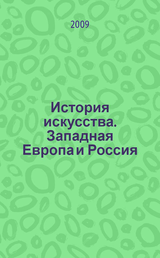 История искусства. Западная Европа и Россия = History of art. Western Europe and Russia : учебное пособие : для студентов высших учебных заведений, обучающихся по специальности 020900 Искусствоведение