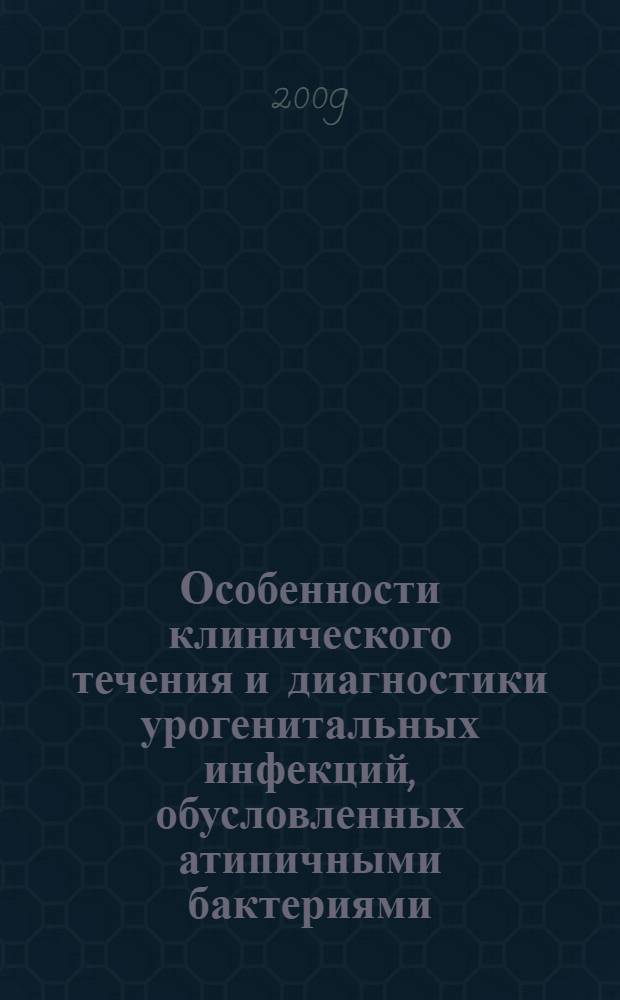 Особенности клинического течения и диагностики урогенитальных инфекций, обусловленных атипичными бактериями, у женщин репродуктивного возраста : автореф. дис. на соиск. учен. степ. канд. мед. наук : специальность 14.00.01 <Акушерство и гинекология> : специальность 03.02.03 <Микробиология>