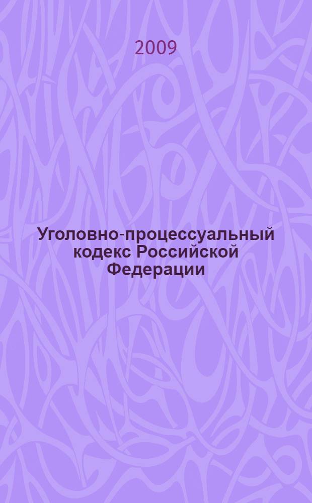 Уголовно-процессуальный кодекс Российской Федерации : по состоянию на 10 июня 2009 г. : официальный текст : принят Государственной Думой 22 ноября 2001 года : одобрен Советом Федерации 5 декабря 2001 года