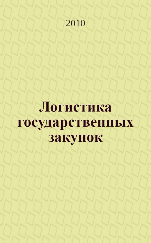 Логистика государственных закупок : учебно-методическое пособие : для студентов высших учебных заведений, обучающихся по экономическим специальностям и направлениям подготовки бакалавриата и магистратуры, а также слушателей программ МВА