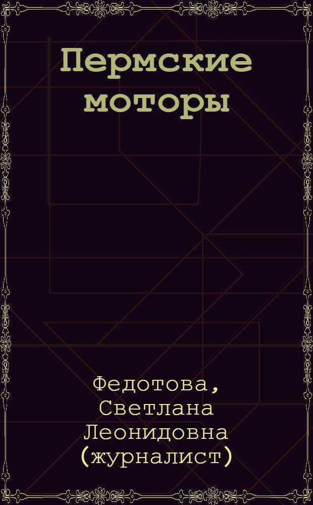 Пермские моторы : история и легенды : к 75-летию Пермского моторостроительного комплекса