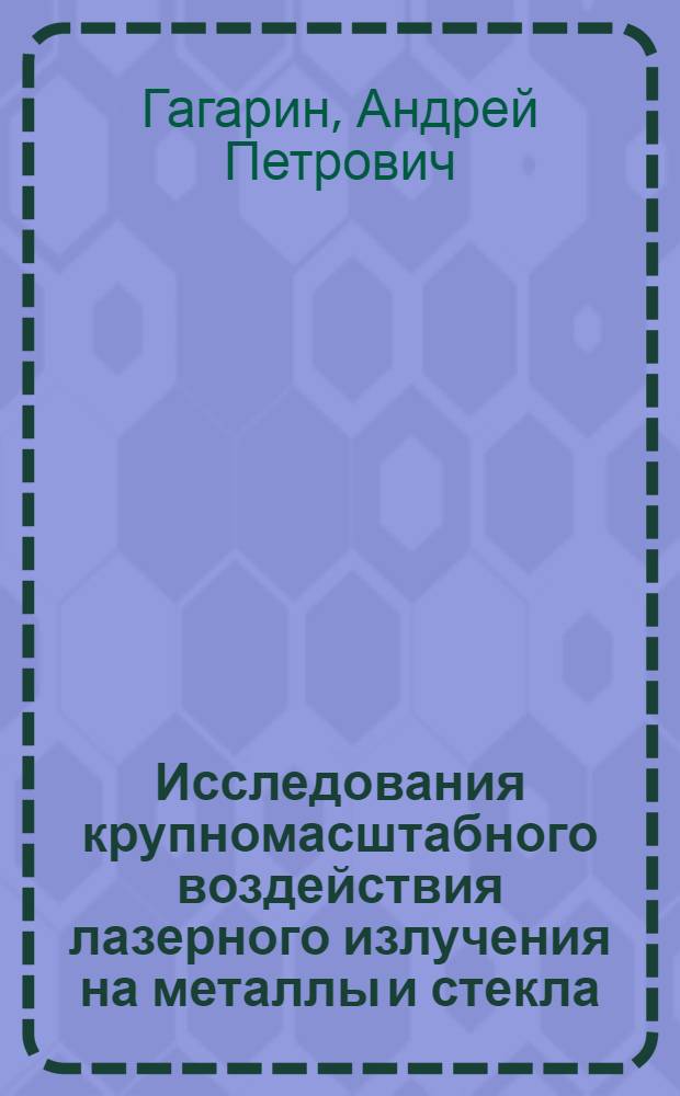 Исследования крупномасштабного воздействия лазерного излучения на металлы и стекла : автореферат диссертации на соискание ученой степени д.ф.-м.н. : специальность 01.04.05