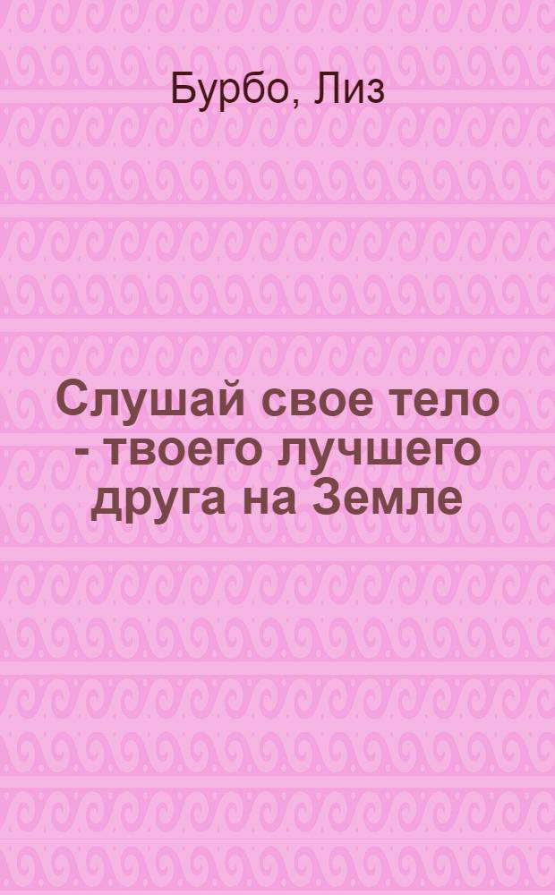 Слушай свое тело - твоего лучшего друга на Земле
