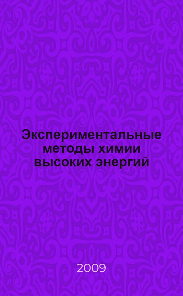 Экспериментальные методы химии высоких энергий : учебное пособие для студентов высших учебных заведений, обучающихся по специальности ВПО 020101.65-химия и по направлению 020100.62-химия