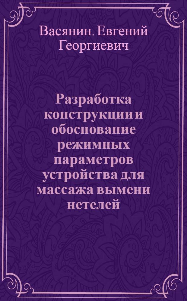 Разработка конструкции и обоснование режимных параметров устройства для массажа вымени нетелей : автореферат диссертации на соискание ученой степени к.т.н. : специальность 05.20.01