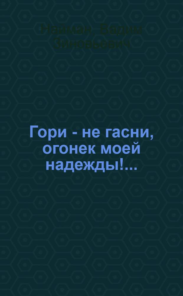 Гори - не гасни, огонек моей надежды!.. : стихи и песни