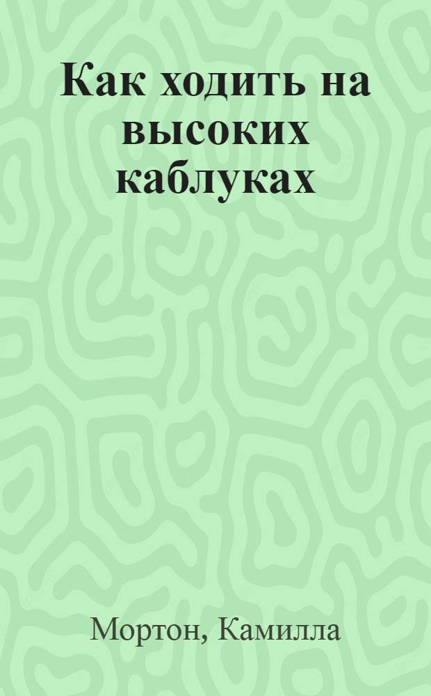 Как ходить на высоких каблуках