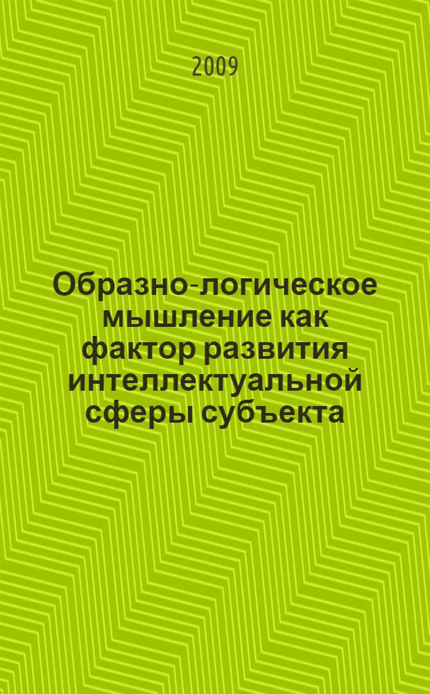 Образно-логическое мышление как фактор развития интеллектуальной сферы субъекта : монография