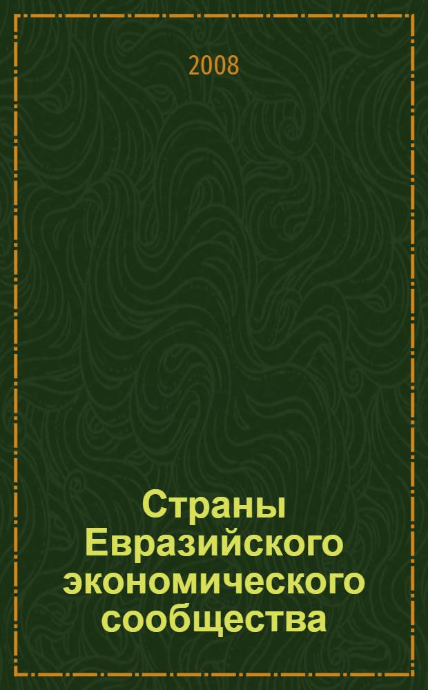 Страны Евразийского экономического сообщества = Countries of Eurasian economic community : Беларусь, Казахстан, Кыргызстан, Россия, Таджикистан и Узбекистан : статистический сборник
