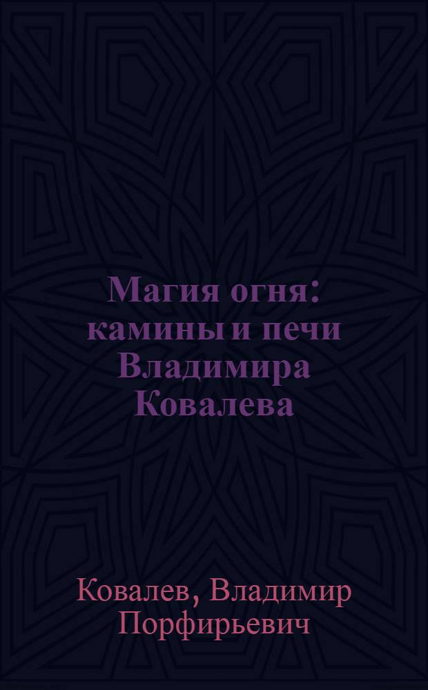 Магия огня : камины и печи Владимира Ковалева : альбом