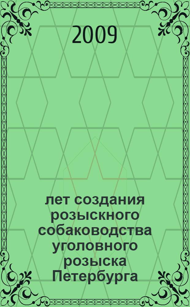 100 лет создания розыскного собаководства уголовного розыска Петербурга : история в лицах и мордах, мундирах и шкурах, документах и очерках