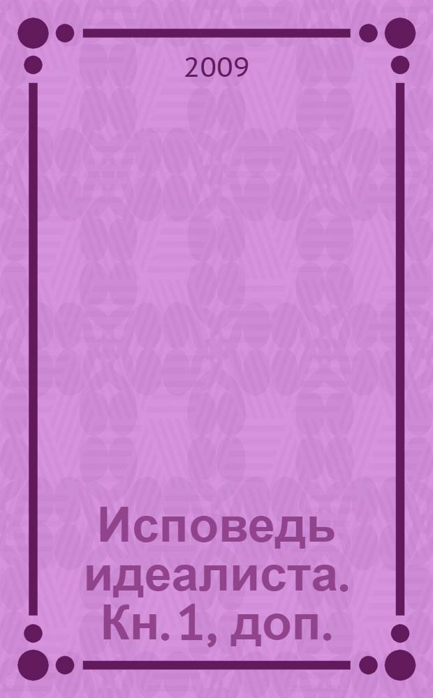 Исповедь идеалиста. [Кн. 1, доп. : Всесоюзная ударная комсомольская N°1]