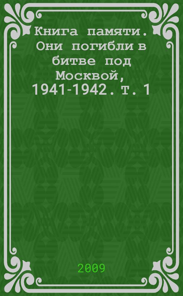 Книга памяти. Они погибли в битве под Москвой, 1941-1942. [Т. 1] : [А]