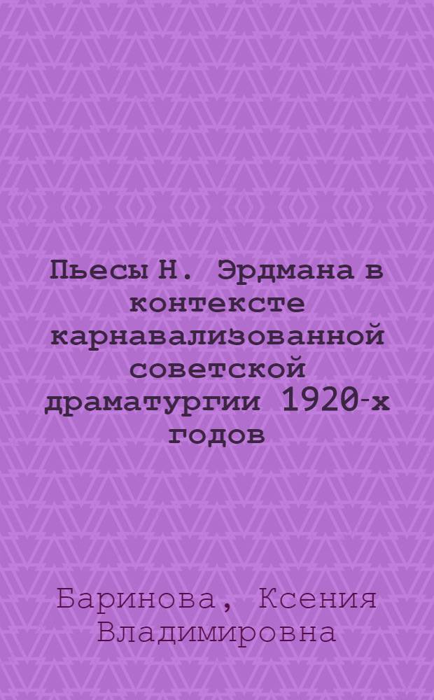 Пьесы Н. Эрдмана в контексте карнавализованной советской драматургии 1920-х годов : автореф. дис. на соиск. учен. степ. канд. филол. наук : специальность 10.01.01 <Рус. лит.>