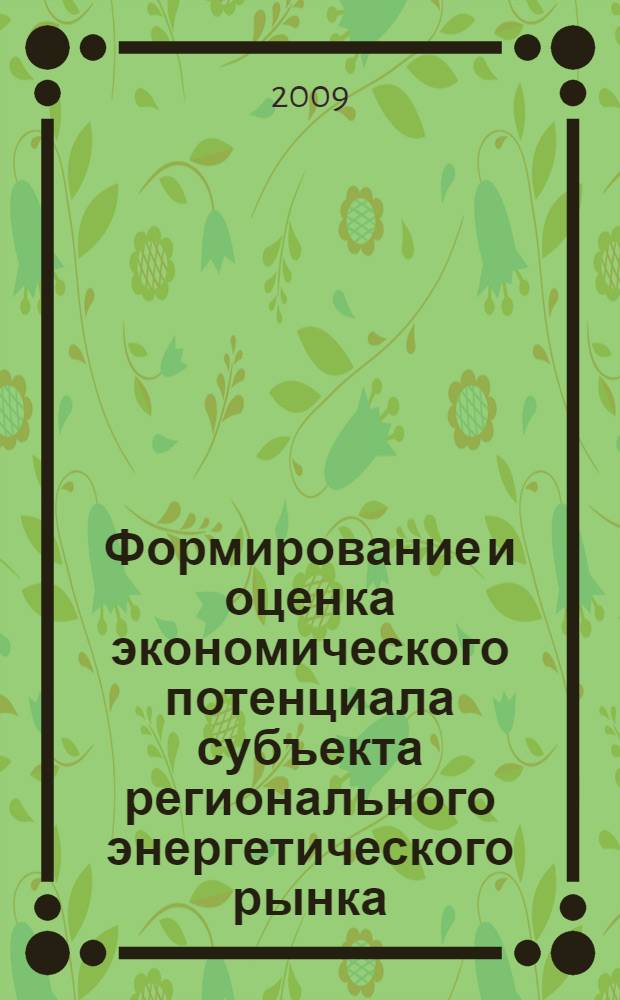 Формирование и оценка экономического потенциала субъекта регионального энергетического рынка : автореф. дис. на соиск. учен. степ. канд. экон. наук : специальность 08.00.05 <Экономика и упр. нар. хоз-вом>