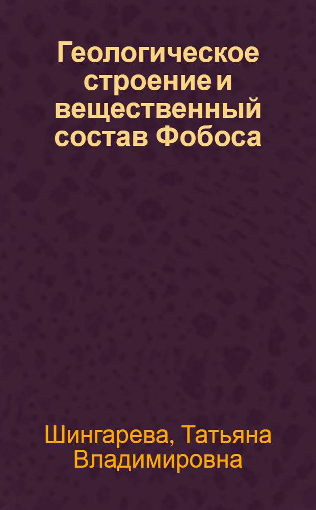 Геологическое строение и вещественный состав Фобоса : автореф. дис. на соиск. учен. степ. канд. геол.-минерал. наук : специальность 25.00.09 <Геохимия, геохим. методы поисков полез. ископаемых>