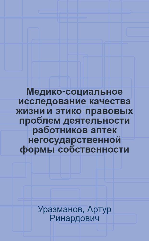 Медико-социальное исследование качества жизни и этико-правовых проблем деятельности работников аптек негосударственной формы собственности : автореф. дис. на соиск. учен. степ. канд. мед. наук : специальность 14.00.33 <Обществ. здоровье и здравоохранение>