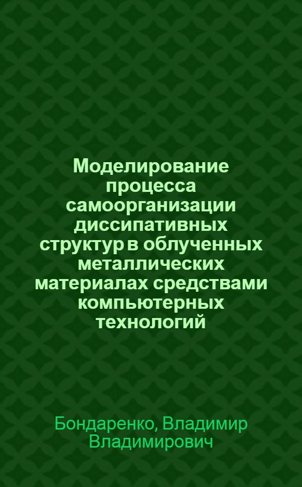 Моделирование процесса самоорганизации диссипативных структур в облученных металлических материалах средствами компьютерных технологий : автореф. дис. на соиск. учен. степ. канд. техн. наук : специальность 05.13.18 <Мат. моделирование, числ. методы и комплексы программ>