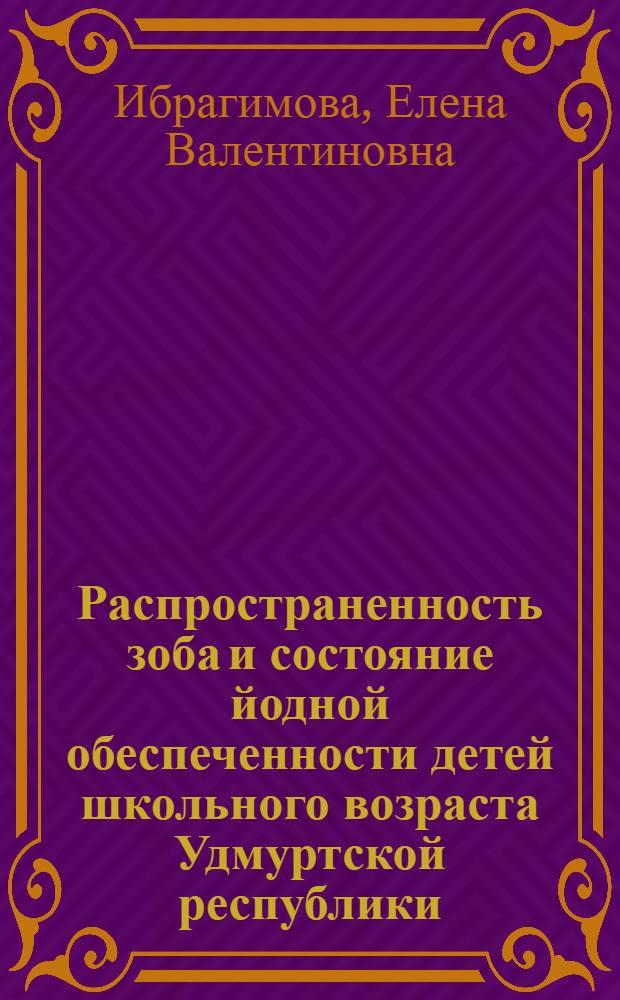 Распространенность зоба и состояние йодной обеспеченности детей школьного возраста Удмуртской республики : автореферат диссертации на соискание ученой степени к.м.н. : специальность 14.00.03