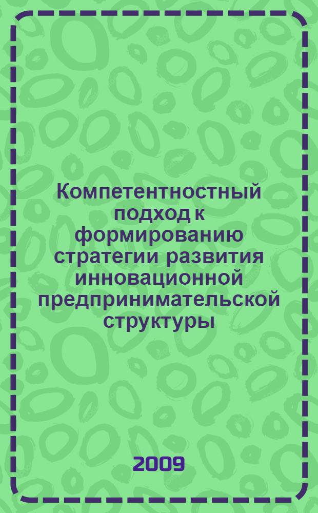 Компетентностный подход к формированию стратегии развития инновационной предпринимательской структуры : автореф. дис. на соиск. учен. степ. канд. экон. наук : специальность 08.00.05 <Экономика и упр. нар. хоз-вом>
