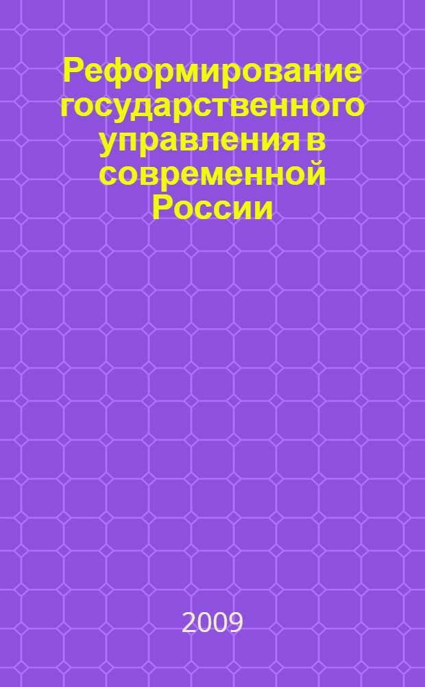 Реформирование государственного управления в современной России : монография