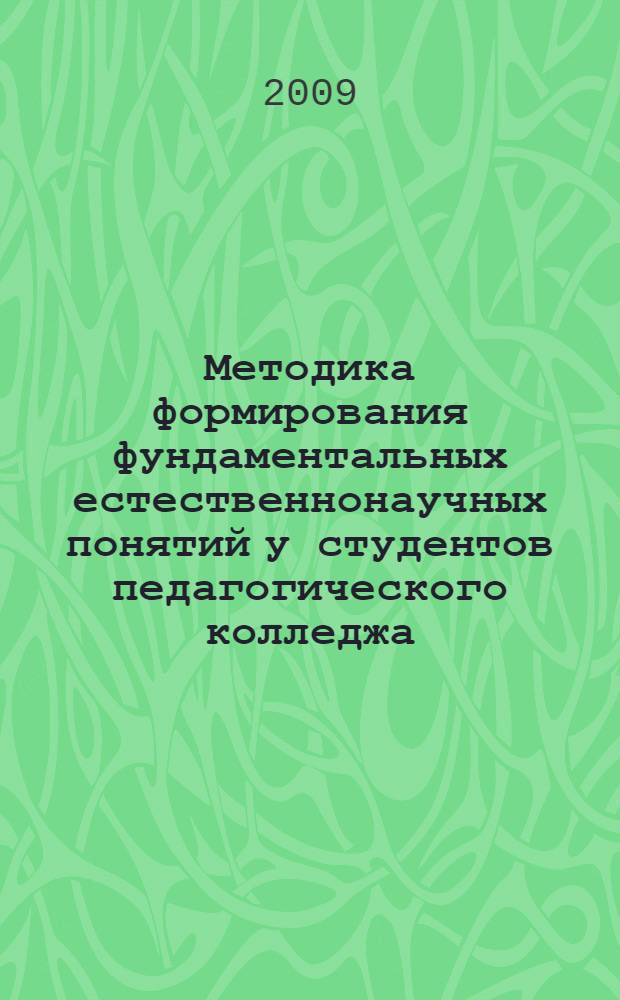 Методика формирования фундаментальных естественнонаучных понятий у студентов педагогического колледжа : автореф. дис. на соиск. учен. степ. канд. пед. наук : специальность 13.00.02 <Теория и методика обучения и воспитания>