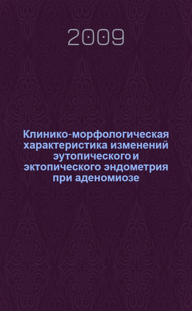 Клинико-морфологическая характеристика изменений эутопического и эктопического эндометрия при аденомиозе : автореф. дис. на соиск. учен. степ. канд. мед. наук : специальность 14.00.01 <Акушерство и гинекология>