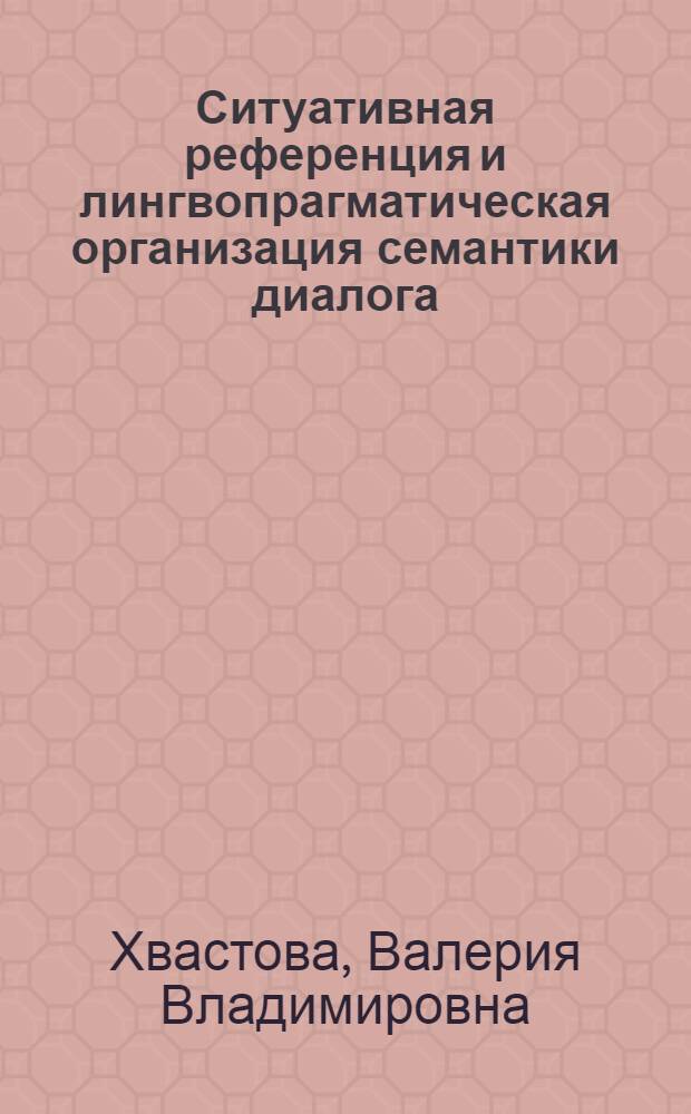 Ситуативная референция и лингвопрагматическая организация семантики диалога : (на материале английского и русского языков) : автореф. дис. на соиск. учен. степ. канд. филол. наук : специальность 10.02.19 <Теория яз.>